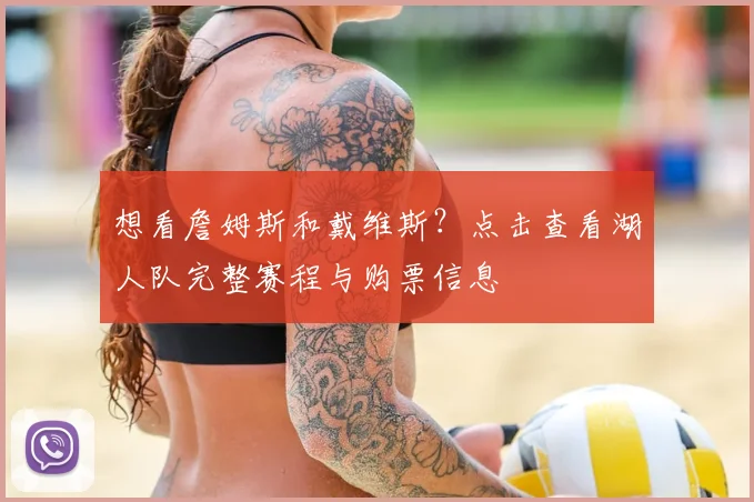想看詹姆斯和戴维斯？点击查看湖人队完整赛程与购票信息